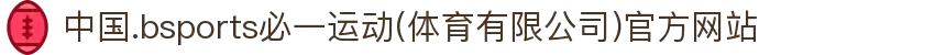 中国.bsports必一运动(体育有限公司)官方网站